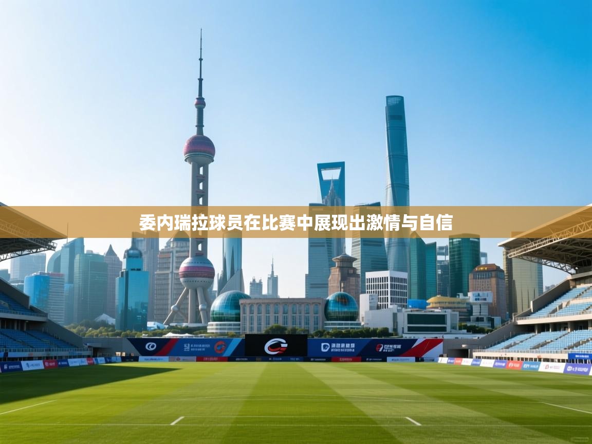 委内瑞拉球员在比赛中展现出激情与自信  第2张