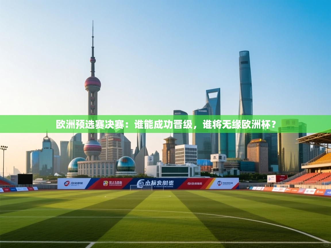 欧洲预选赛决赛：谁能成功晋级，谁将无缘欧洲杯？  第1张